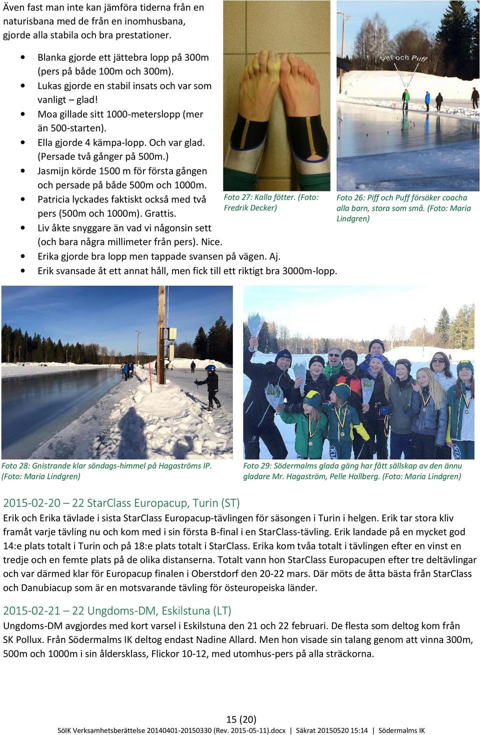 ) Jasmijn körde 1500 m för första gången och persade på både och 1000m. Foto 27: Kalla fötter.