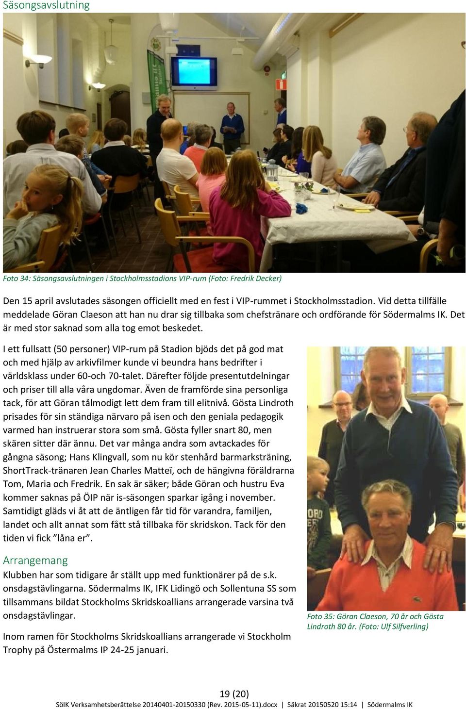 I ett fullsatt (50 personer) VIP-rum på Stadion bjöds det på god mat och med hjälp av arkivfilmer kunde vi beundra hans bedrifter i världsklass under 60-och 70-talet.