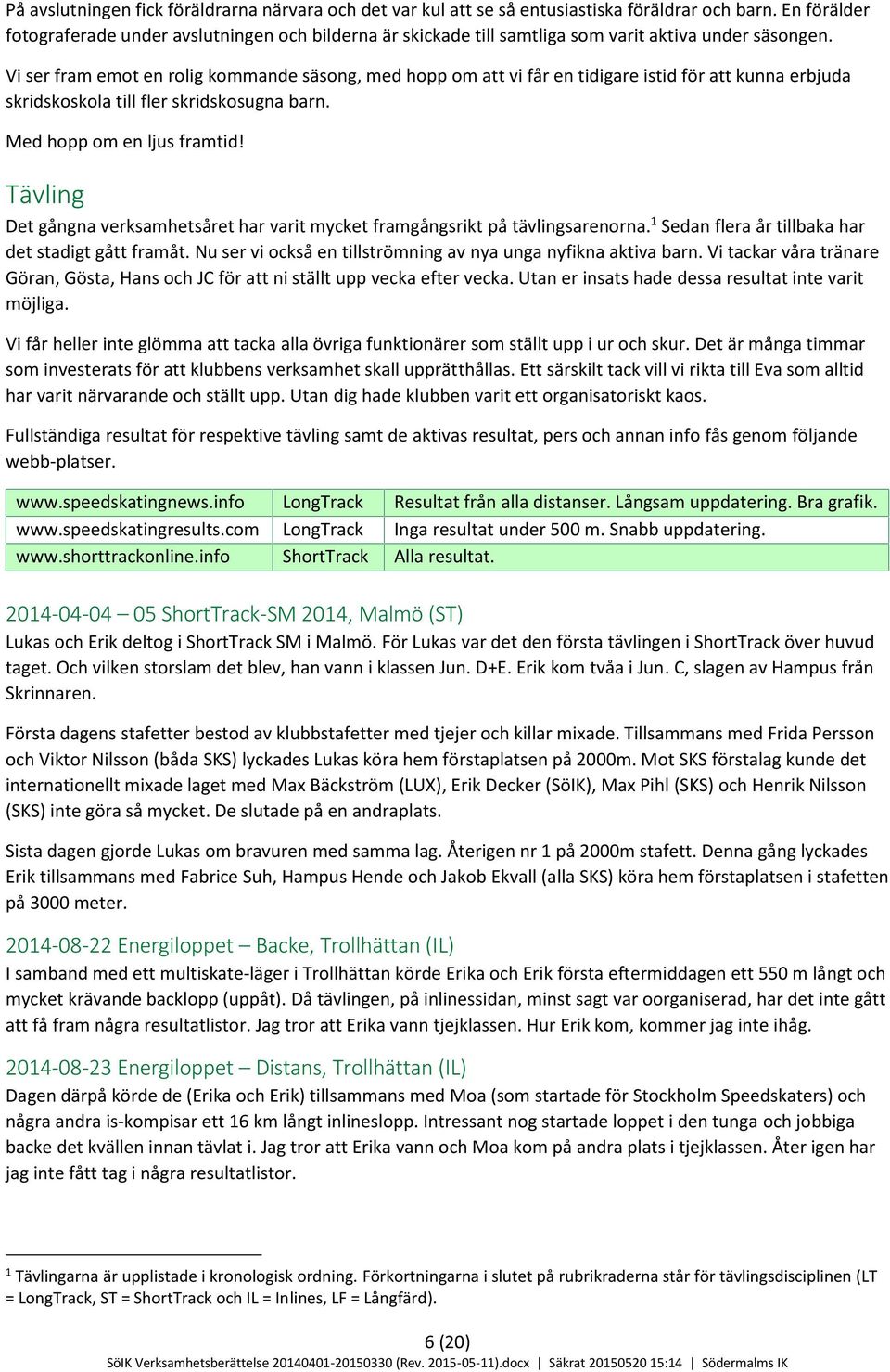 Vi ser fram emot en rolig kommande säsong, med hopp om att vi får en tidigare istid för att kunna erbjuda skridskoskola till fler skridskosugna barn. Med hopp om en ljus framtid!