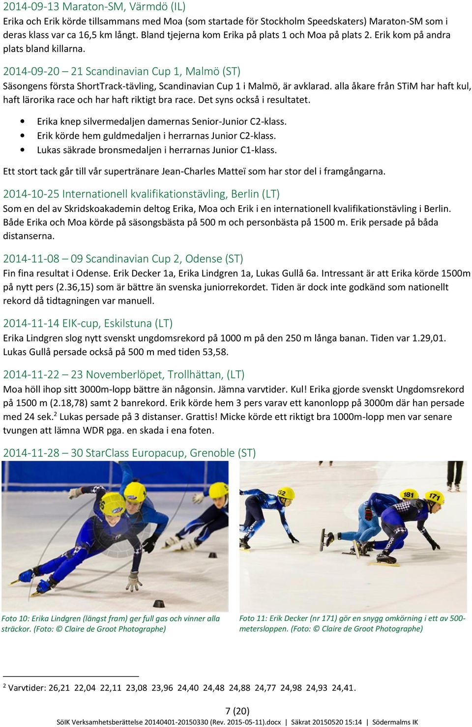 2014-09-20 21 Scandinavian Cup 1, Malmö (ST) Säsongens första ShortTrack-tävling, Scandinavian Cup 1 i Malmö, är avklarad.
