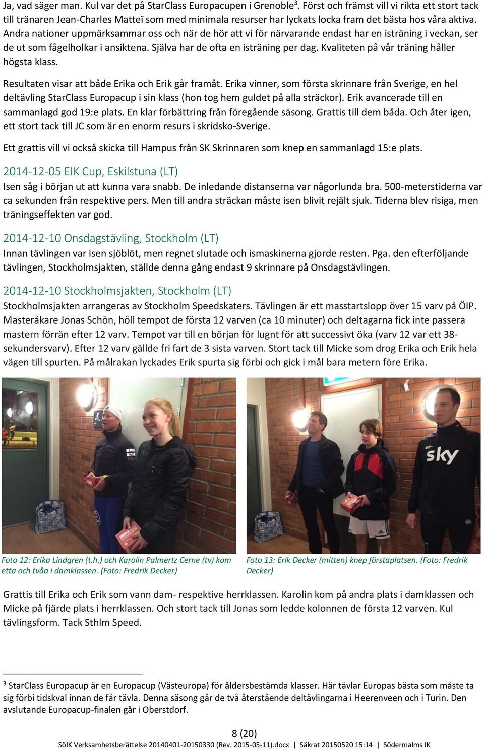 Andra nationer uppmärksammar oss och när de hör att vi för närvarande endast har en isträning i veckan, ser de ut som fågelholkar i ansiktena. Själva har de ofta en isträning per dag.