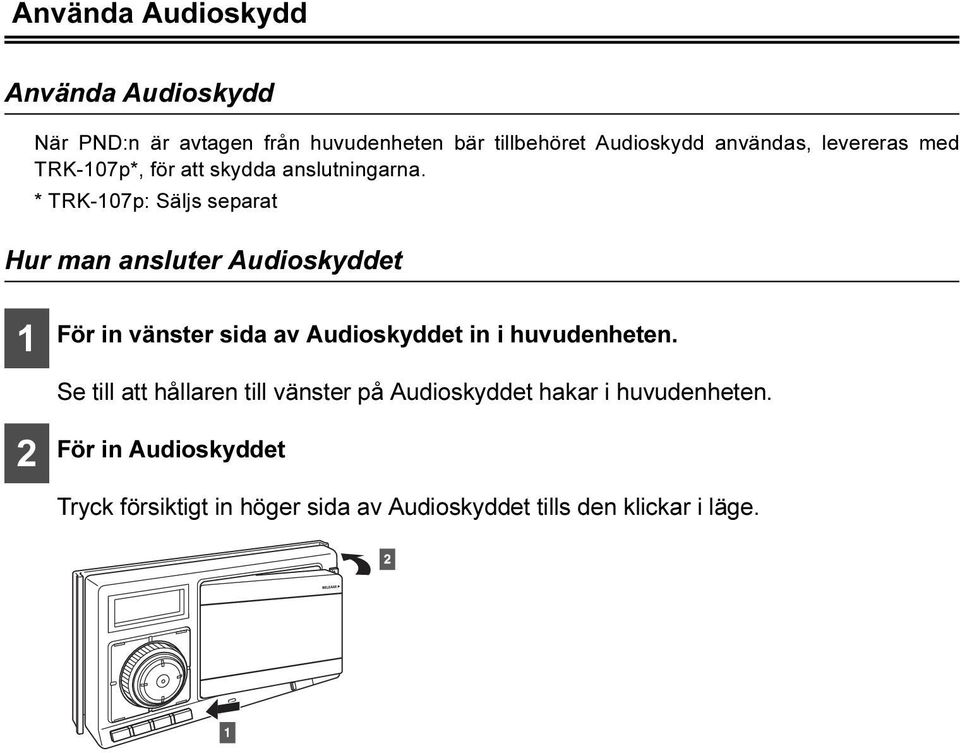 * TRK-07p: Säljs separat Hur man ansluter Audioskyddet För in vänster sida av Audioskyddet in i huvudenheten.