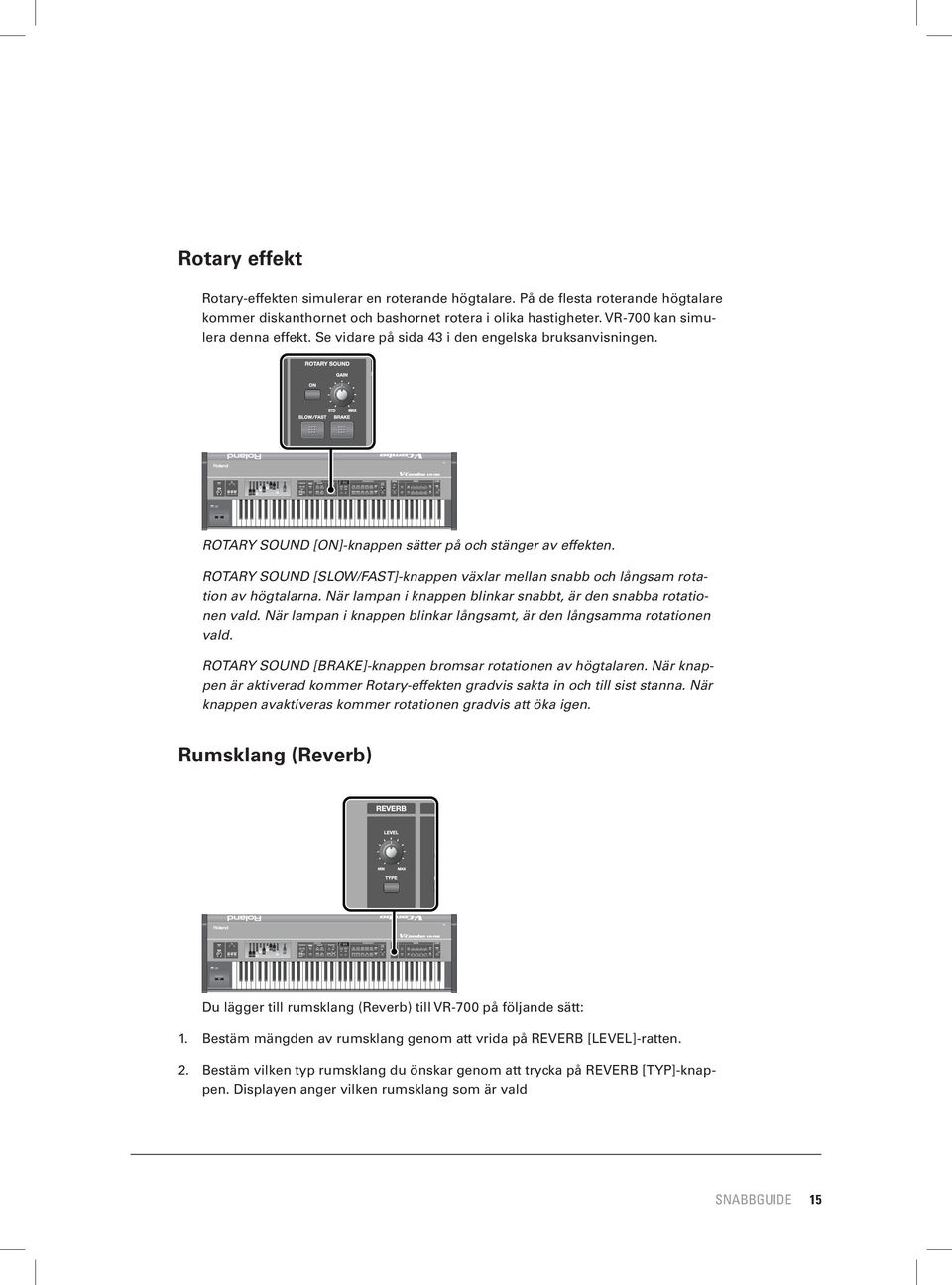 ROTARY SOUND [SLOW/FAST]-knappen växlar mellan snabb och långsam rotation av högtalarna. När lampan i knappen blinkar snabbt, är den snabba rotationen vald.