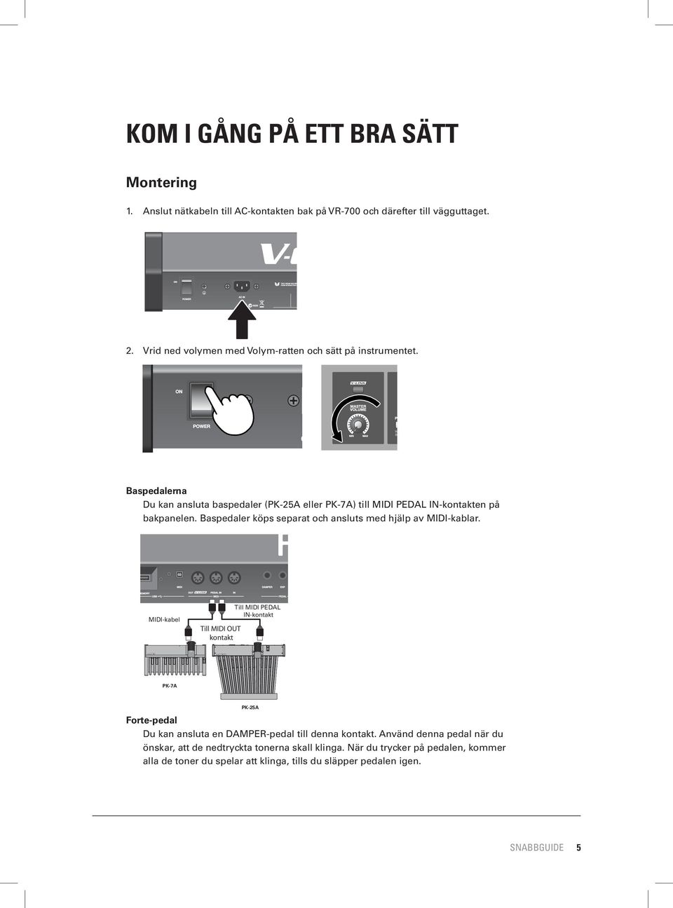 Baspedaler köps separat och ansluts med hjälp av MIDI-kablar.