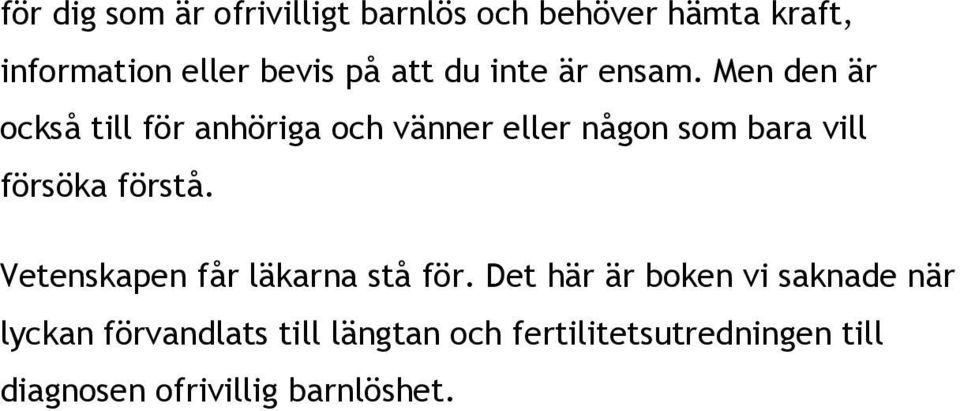 Men den är också till för anhöriga och vänner eller någon som bara vill försöka förstå.