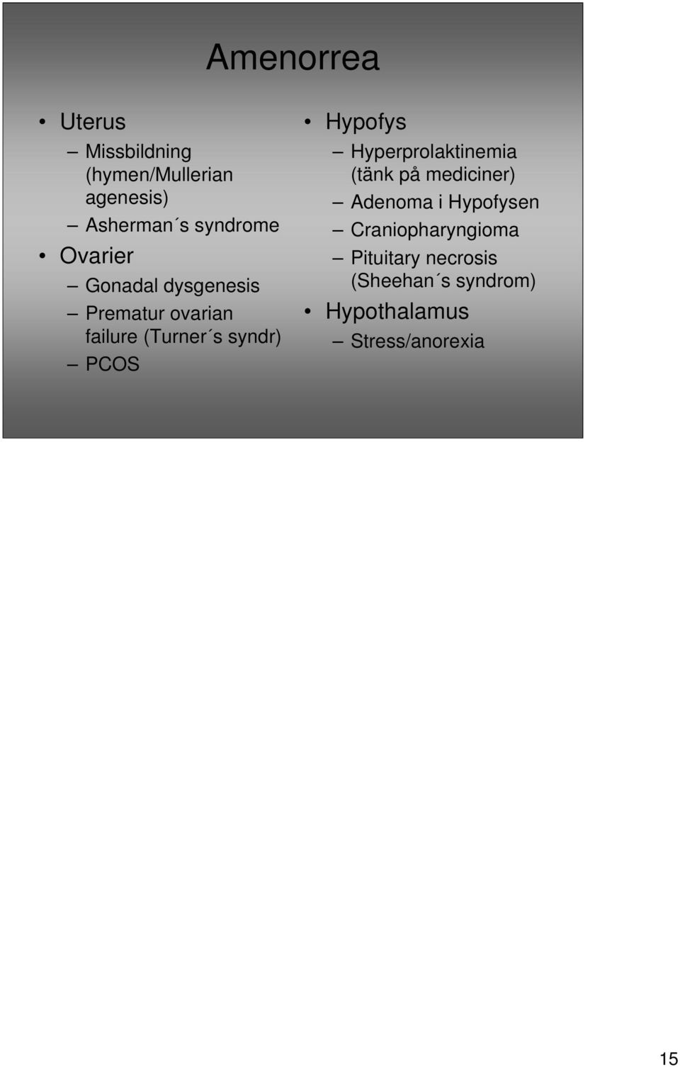 Hypofys Hyperprolaktinemia (tänk på mediciner) Adenoma i Hypofysen