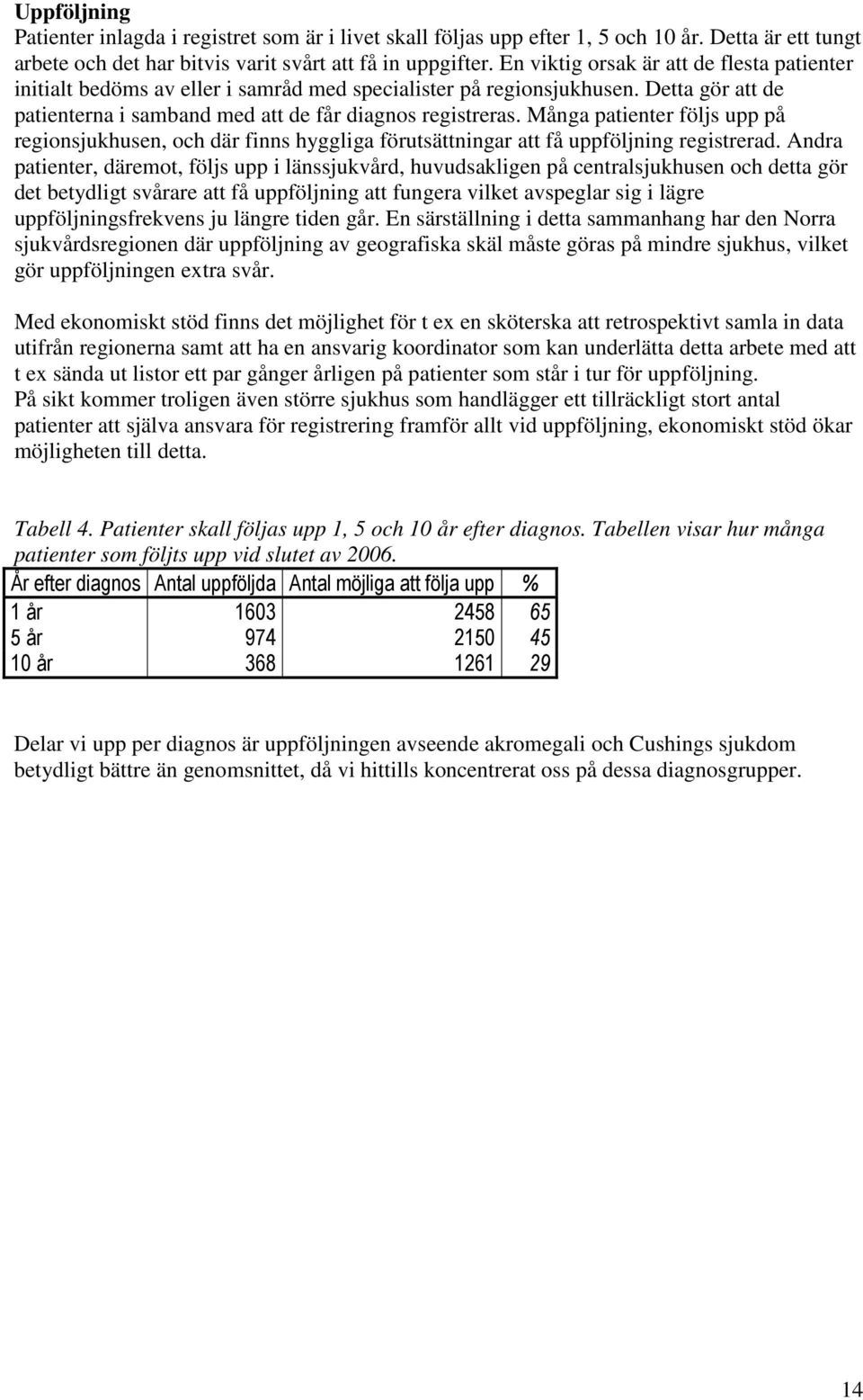 Många patienter följs upp på regionsjukhusen, och där finns hyggliga förutsättningar att få uppföljning registrerad.