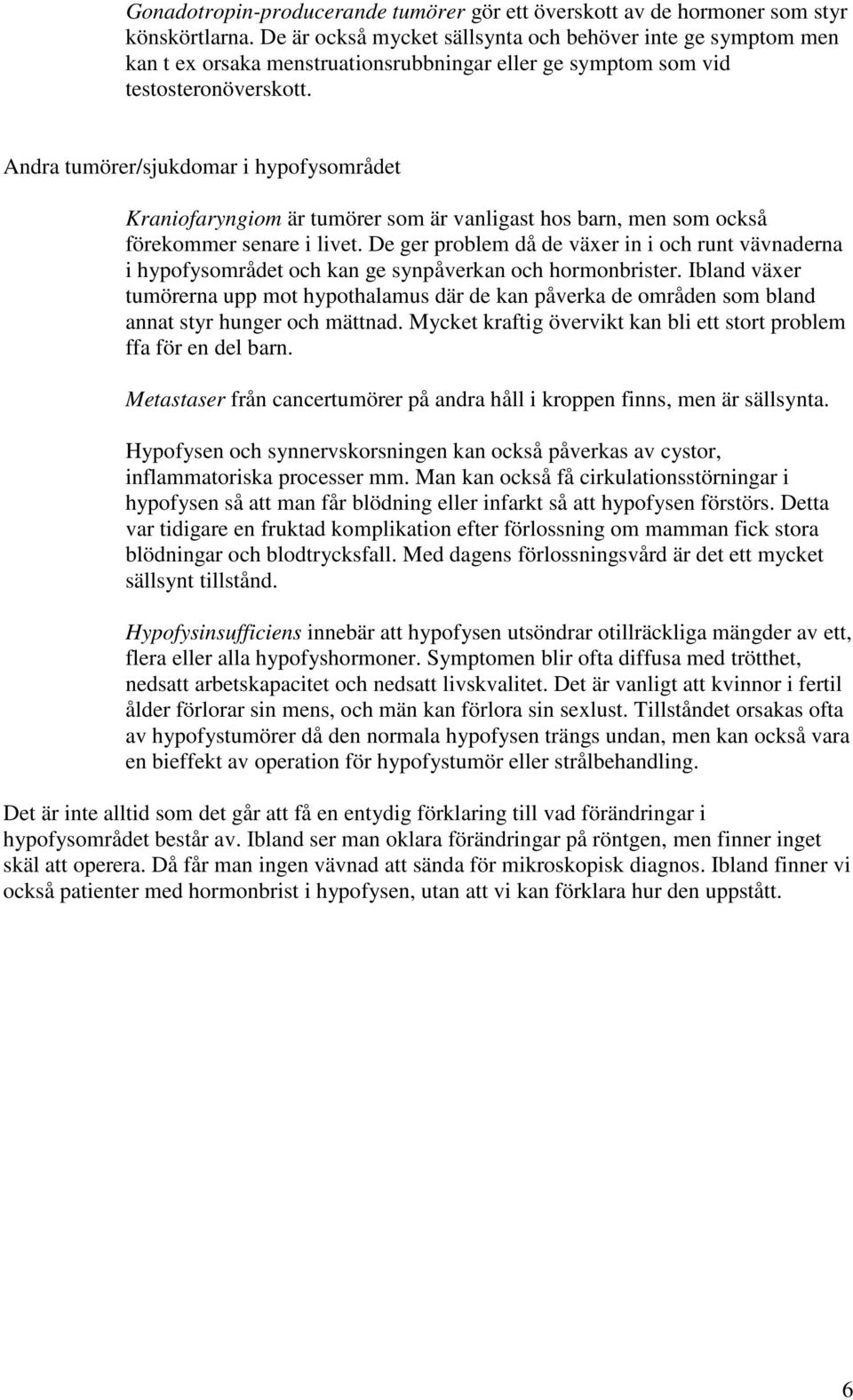 Andra tumörer/sjukdomar i hypofysområdet Kraniofaryngiom är tumörer som är vanligast hos barn, men som också förekommer senare i livet.