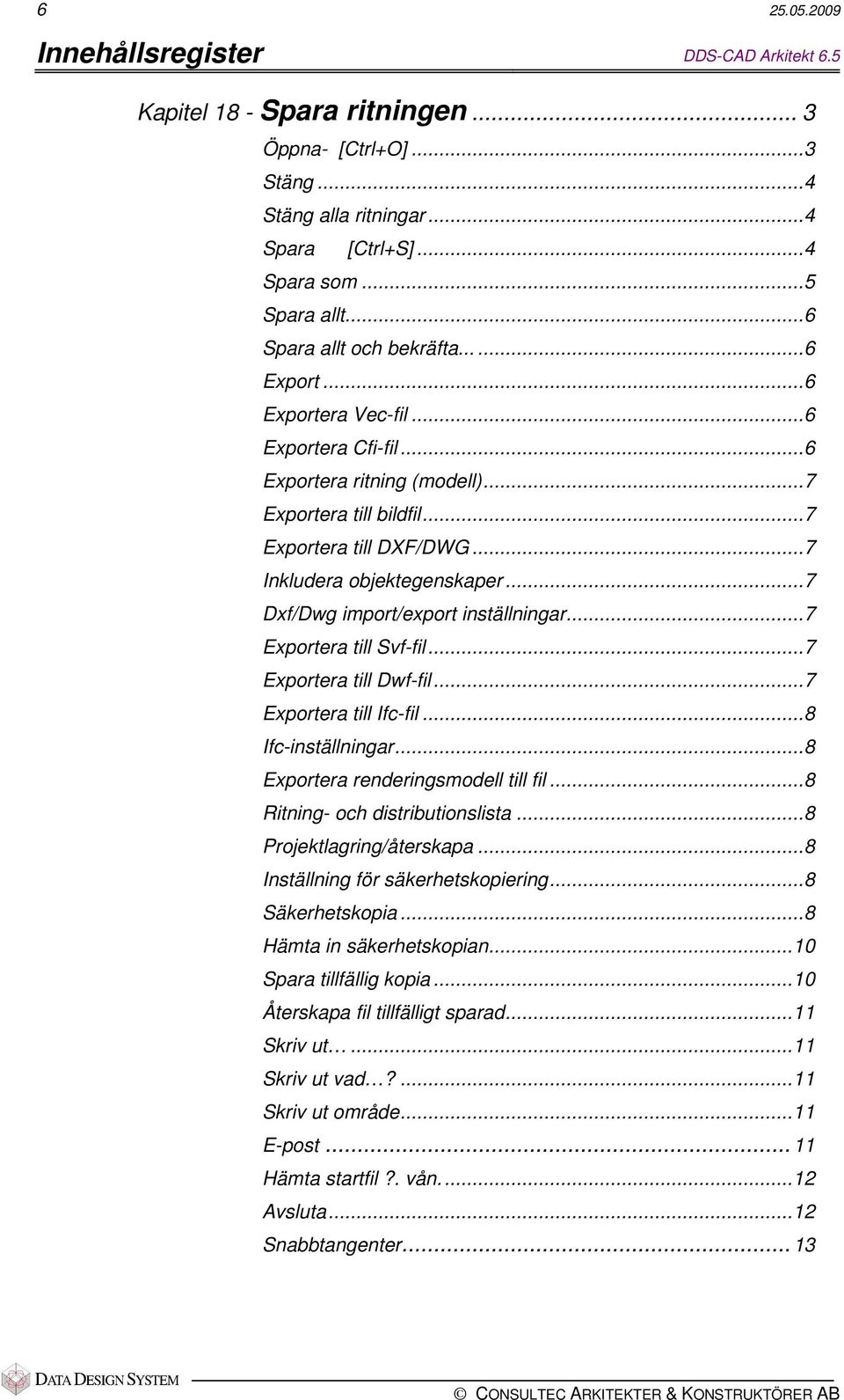 ..7 Dxf/Dwg import/export inställningar...7 Exportera till Svf-fil...7 Exportera till Dwf-fil...7 Exportera till Ifc-fil...8 Ifc-inställningar...8 Exportera renderingsmodell till fil.