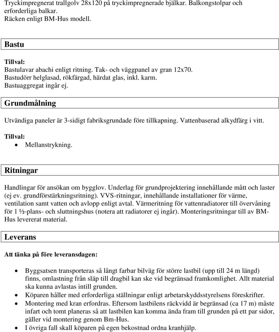 Vattenbaserad alkydfärg i vitt. Mellanstrykning. Ritningar Handlingar för ansökan om bygglov. Underlag för grundprojektering innehållande mått och laster (ej ev. grundförstärkningsritning).