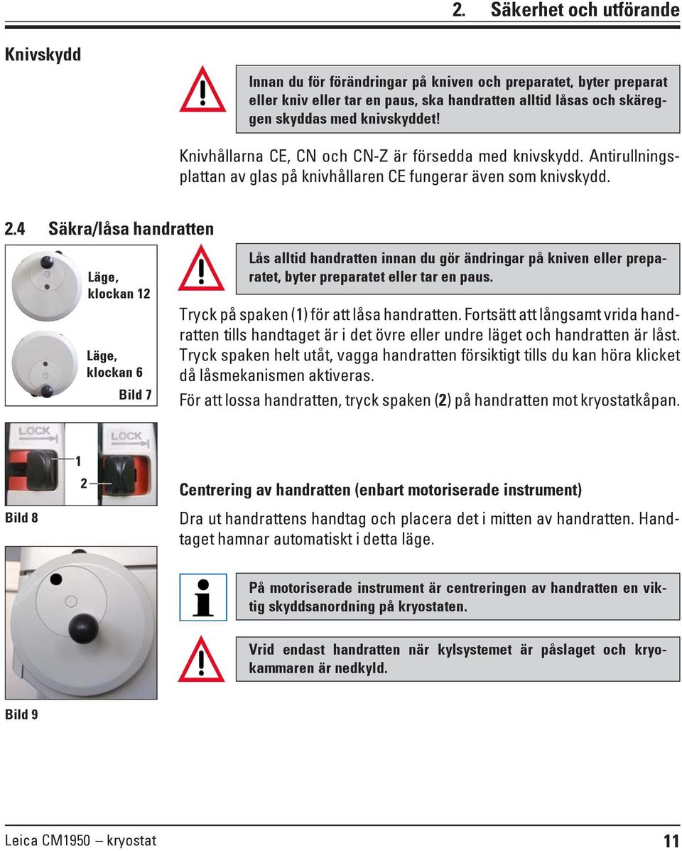 4 Säkra/låsa handratten Läge, klockan 12 Läge, klockan 6 Bild 7 Lås alltid handratten innan du gör ändringar på kniven eller preparatet, byter preparatet eller tar en paus.