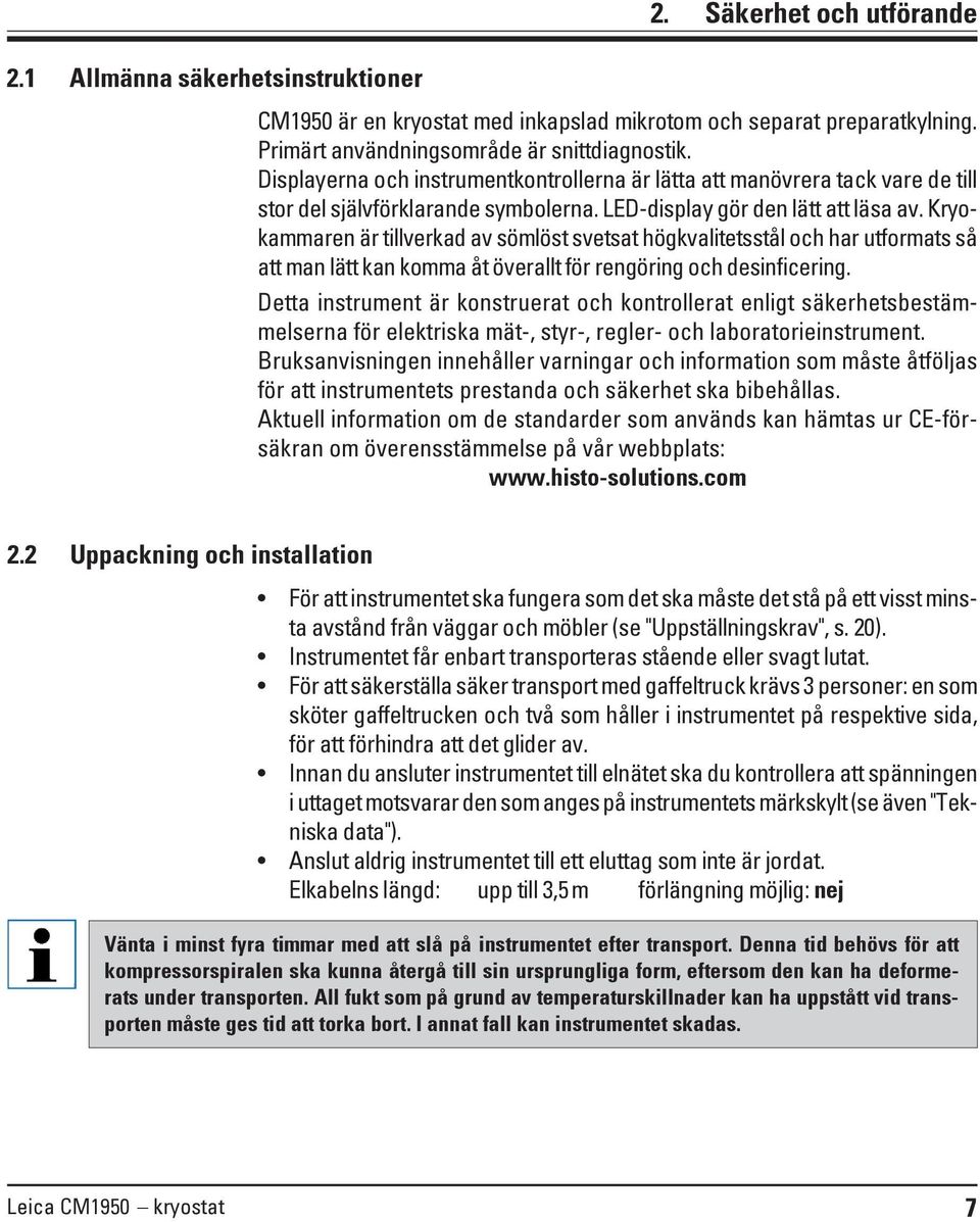 Kryokammaren är tillverkad av sömlöst svetsat högkvalitetsstål och har utformats så att man lätt kan komma åt överallt för rengöring och desinficering.