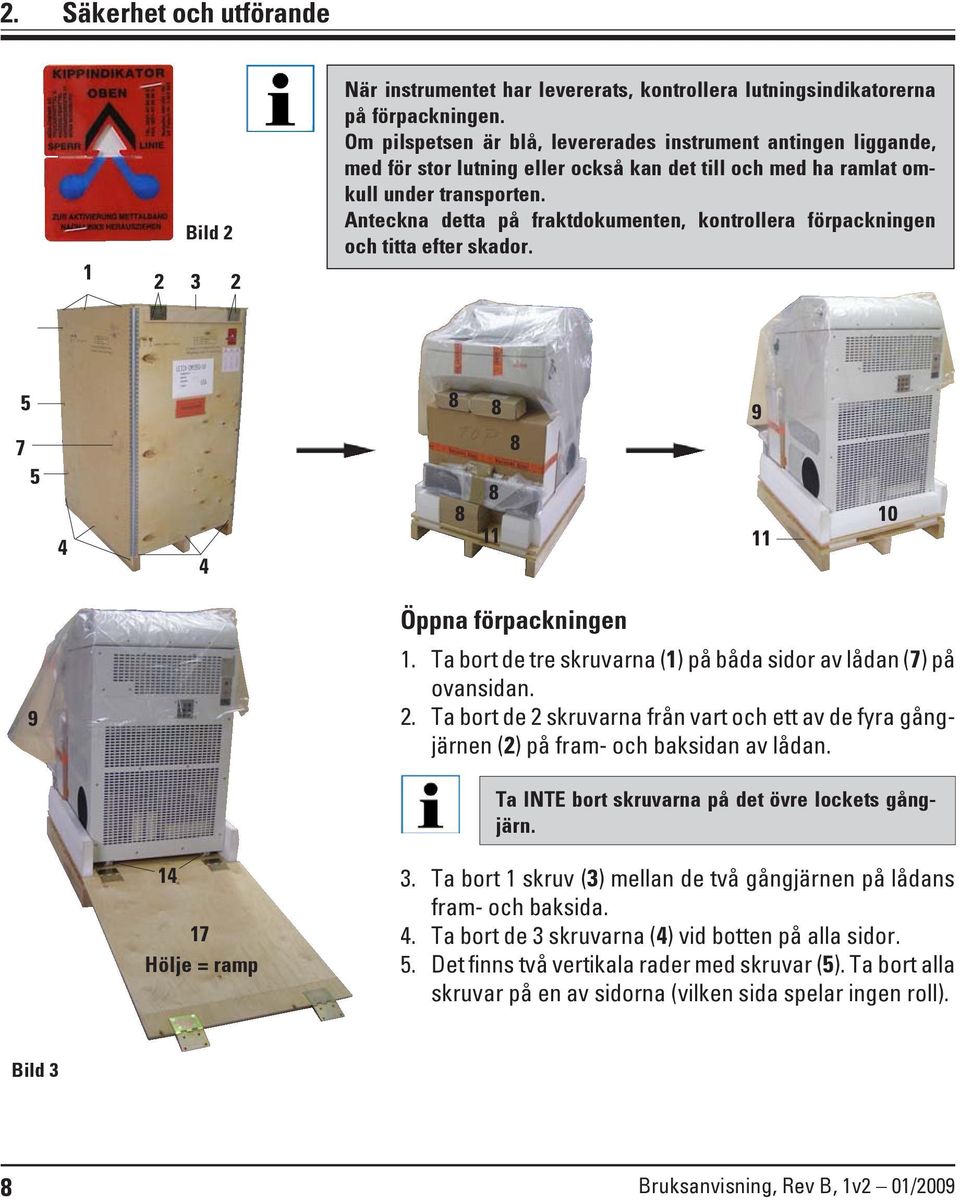 Anteckna detta på fraktdokumenten, kontrollera förpackningen och titta efter skador. 1 2 3 2 5 8 8 9 7 8 5 4 4 8 8 11 11 10 Öppna förpackningen 9 1.