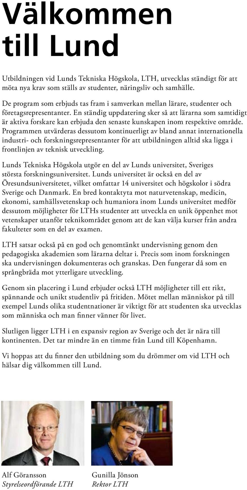 En ständig uppdatering sker så att lärarna som samtidigt är aktiva forskare kan erbjuda den senaste kunskapen inom respektive område.