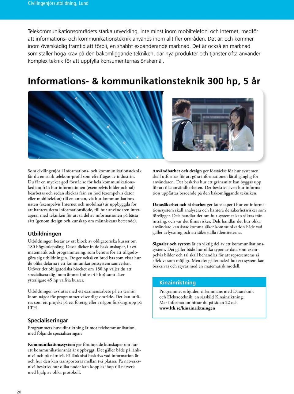 Det är också en marknad som ställer höga krav på den bakomliggande tekniken, där nya produkter och tjänster ofta använder komplex teknik för att uppfylla konsumenternas önskemål.