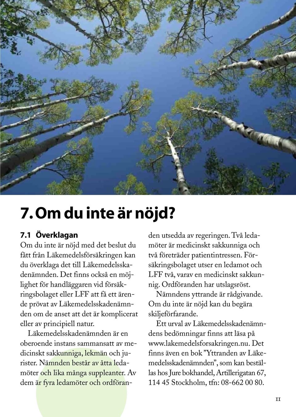 Läkemedelsskadenämnden är en oberoende instans sammansatt av medicinskt sakkunniga, lekmän och jurister. Nämnden består av åtta ledamöter och lika många suppleanter.