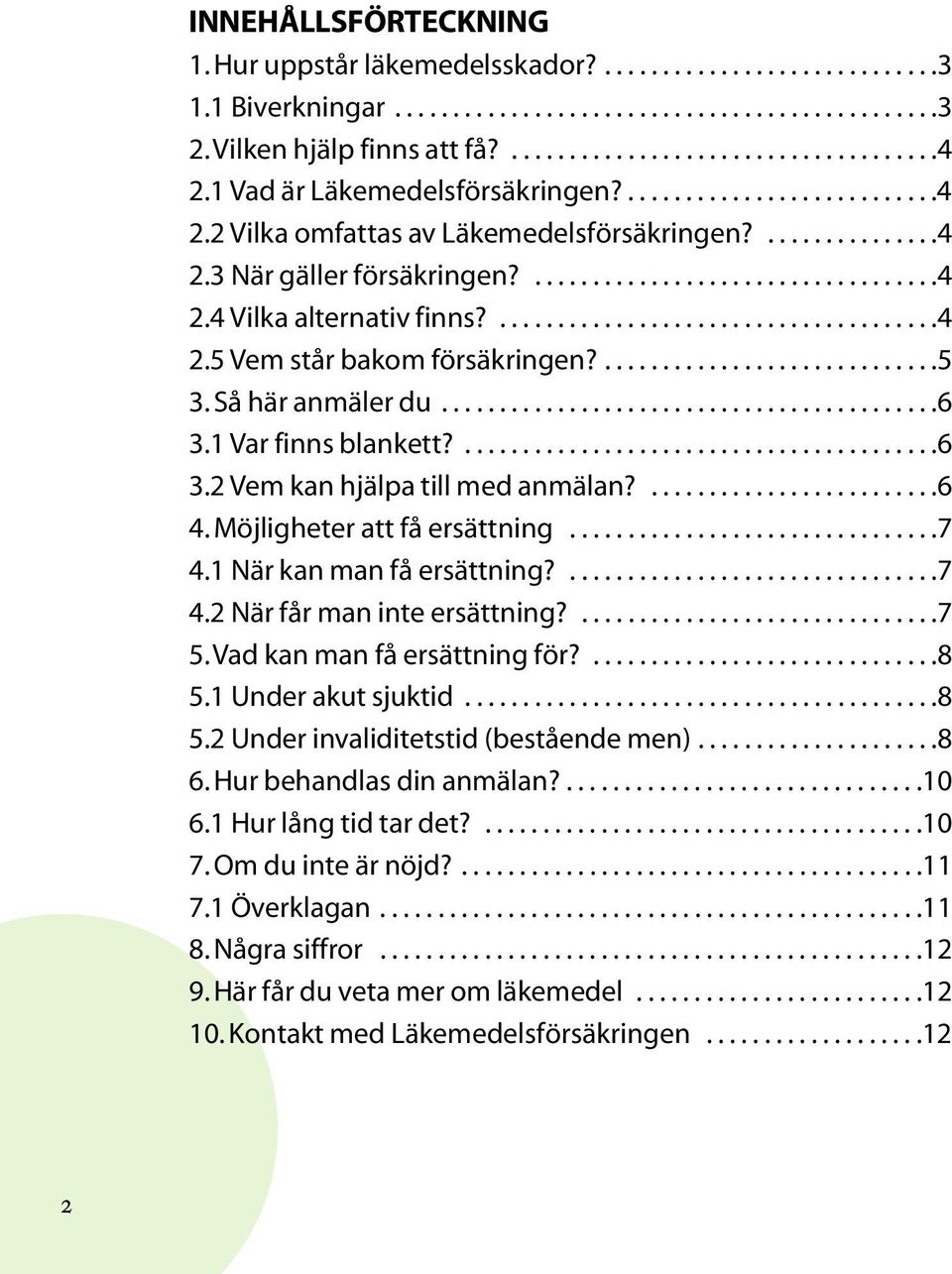 ......................................4 2.5 Vem står bakom försäkringen?.............................5 3. Så här anmäler du...........................................6 3.