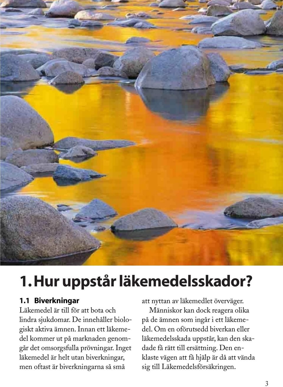 Inget läkemedel är helt utan biverkningar, men oftast är biverkningarna så små att nyttan av läkemedlet överväger.