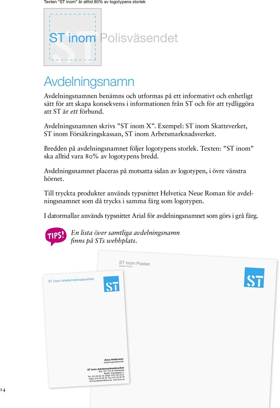 Bredden på avdelningsnamnet följer logotypens storlek. Texten: ST inom ska alltid vara 80% av logotypens bredd. Avdelningsnamnet placeras på motsatta sidan av logotypen, i övre vänstra hörnet.