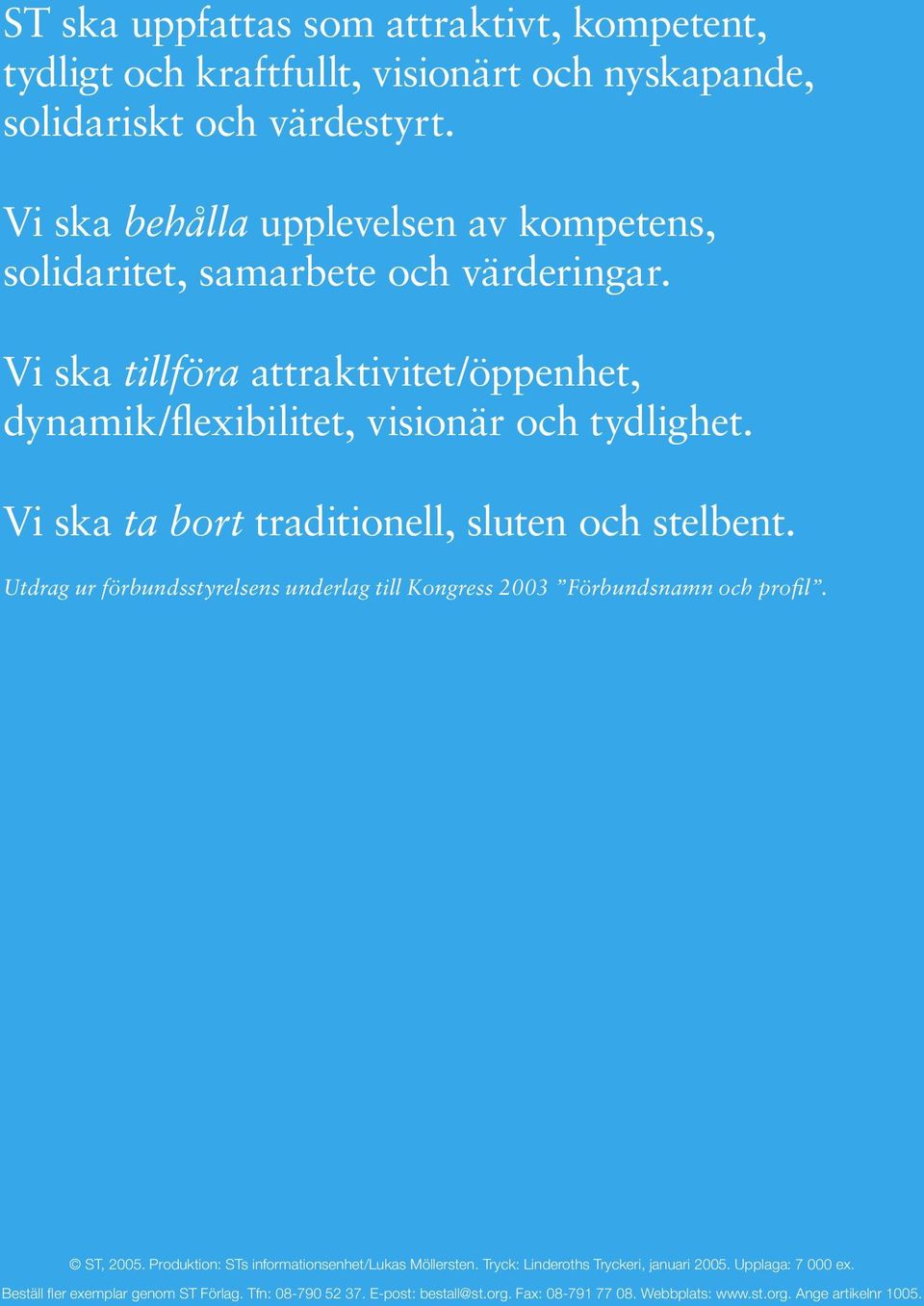 Vi ska ta bort traditionell, sluten och stelbent. Utdrag ur förbundsstyrelsens underlag till Kongress 2003 Förbundsnamn och profil. ST, 2005.