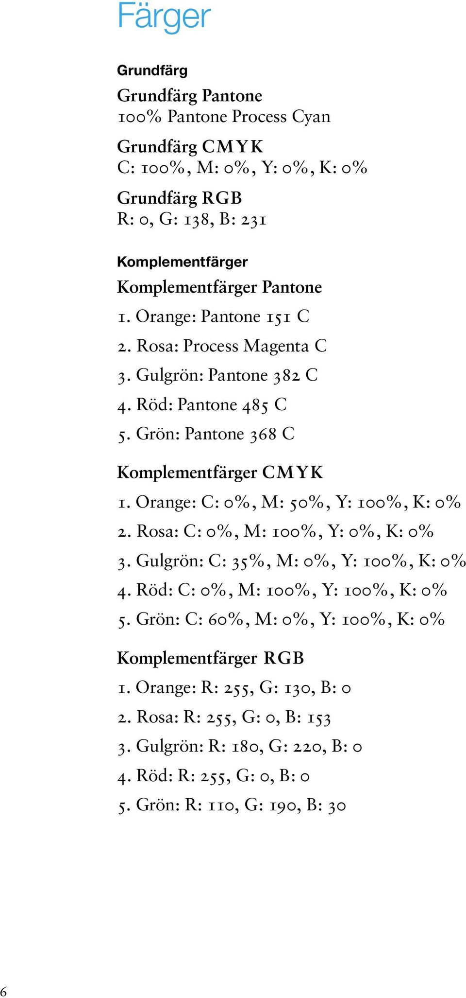 Orange: C: 0%, M: 50%, Y: 100%, K: 0% 2. Rosa: C: 0%, M: 100%, Y: 0%, K: 0% 3. Gulgrön: C: 35%, M: 0%, Y: 100%, K: 0% 4. Röd: C: 0%, M: 100%, Y: 100%, K: 0% 5.