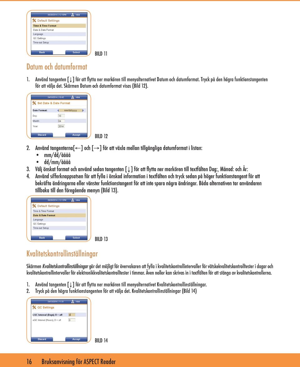 Välj önskat format och använd sedan tangenten [ ] för att flytta ner markören till textfälten Dag:, Månad: och År: 4.