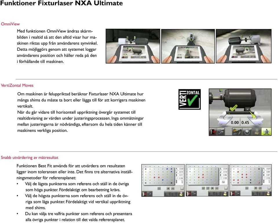 VertiZontal Moves Om maskinen är feluppriktad beräknar Fixturlaser NXA Ultimate hur många shims du måste ta bort eller lägga till för att korrigera maskinen vertikalt.