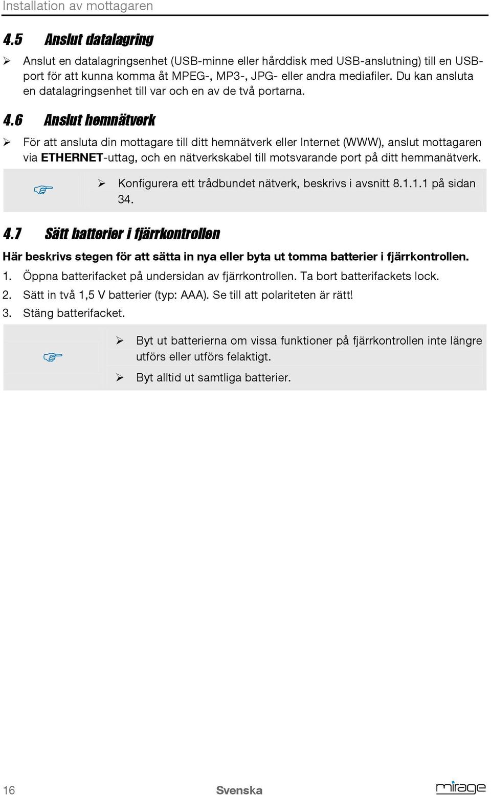 Du kan ansluta en datalagringsenhet till var och en av de två portarna. 4.