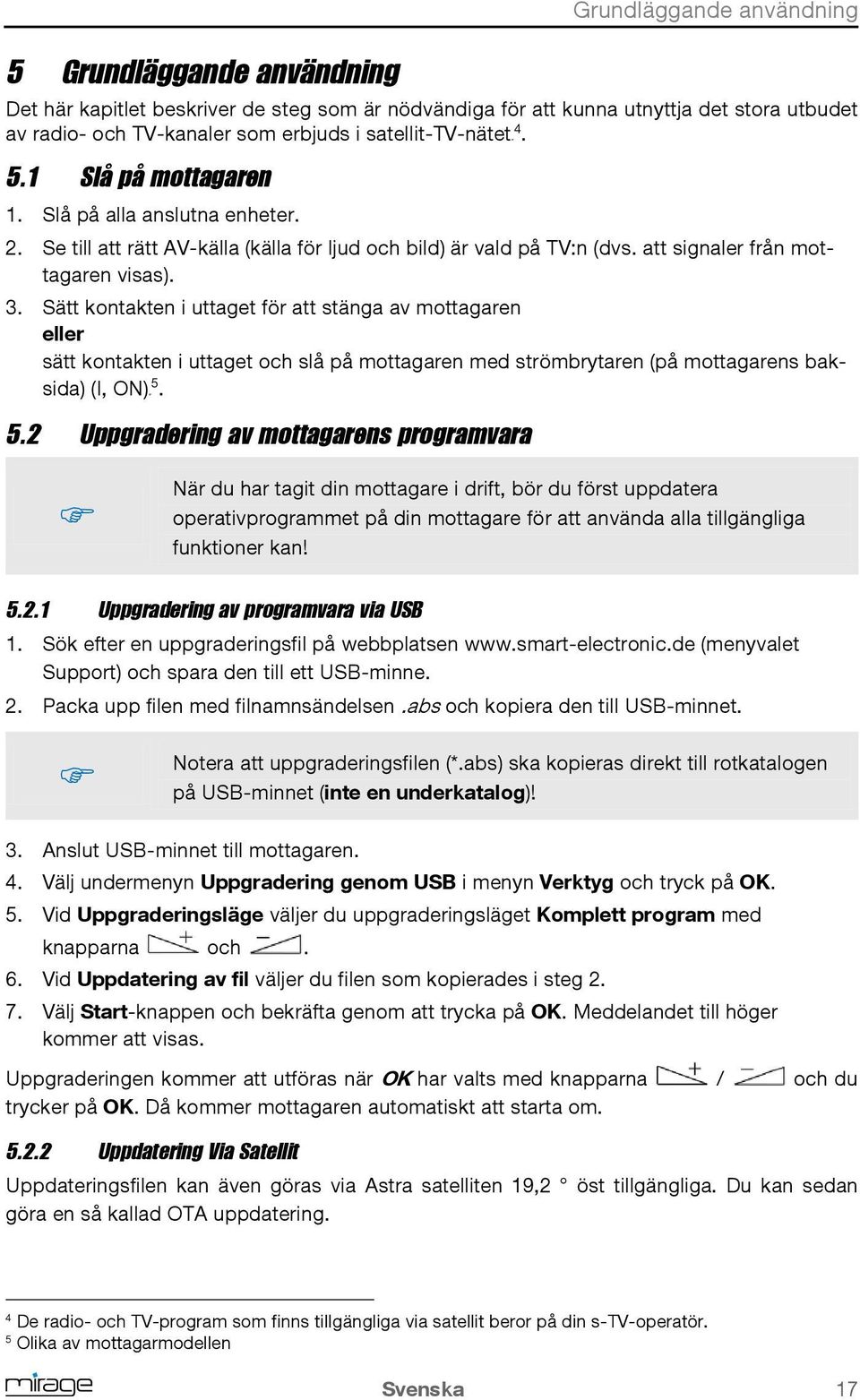 Sätt kontakten i uttaget för att stänga av mottagaren eller sätt kontakten i uttaget och slå på mottagaren med strömbrytaren (på mottagarens baksida) (I, ON)4F5. 5.