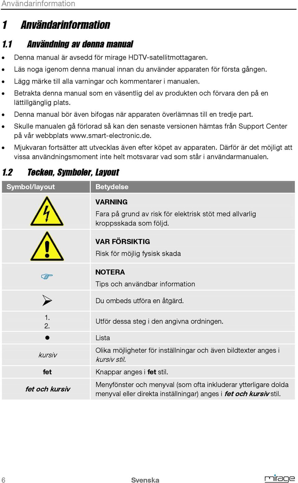 Betrakta denna manual som en väsentlig del av produkten och förvara den på en lättillgänglig plats. Denna manual bör även bifogas när apparaten överlämnas till en tredje part.