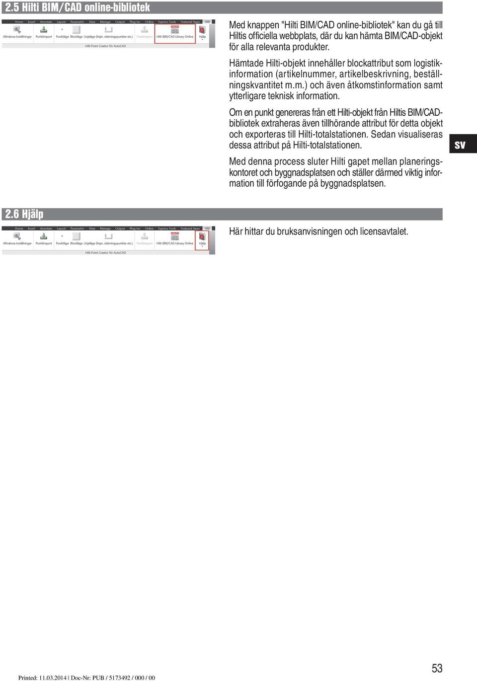 Om en punkt genereras från ett Hilti-objekt från Hiltis BIM/CADbibliotek extraheras även tillhörande attribut för detta objekt och exporteras till Hilti-totalstationen.