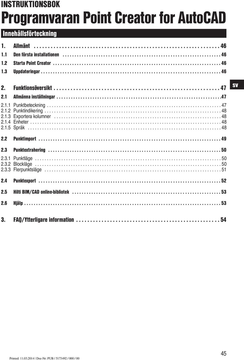 1 Allmänna inställningar.....................................................................47 2.1.1 Punktbeteckning......................................................................... 47 2.1.2 Punktindikering.
