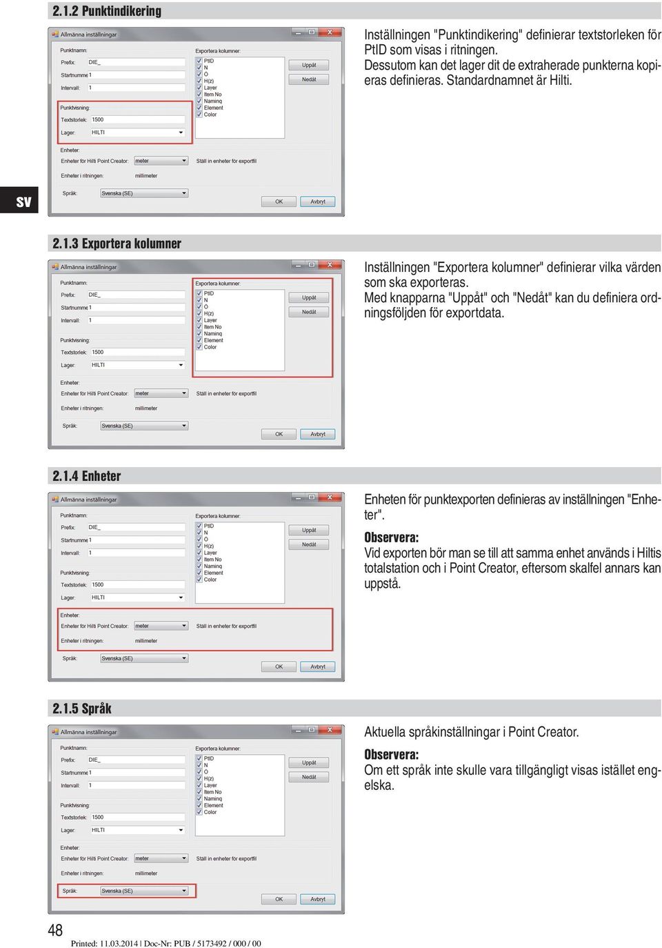 Med knapparna "Uppåt" och "Nedåt" kan du definiera ordningsföljden för exportdata. 2.1.4 Enheter Enheten för punktexporten definieras av inställningen "Enheter".