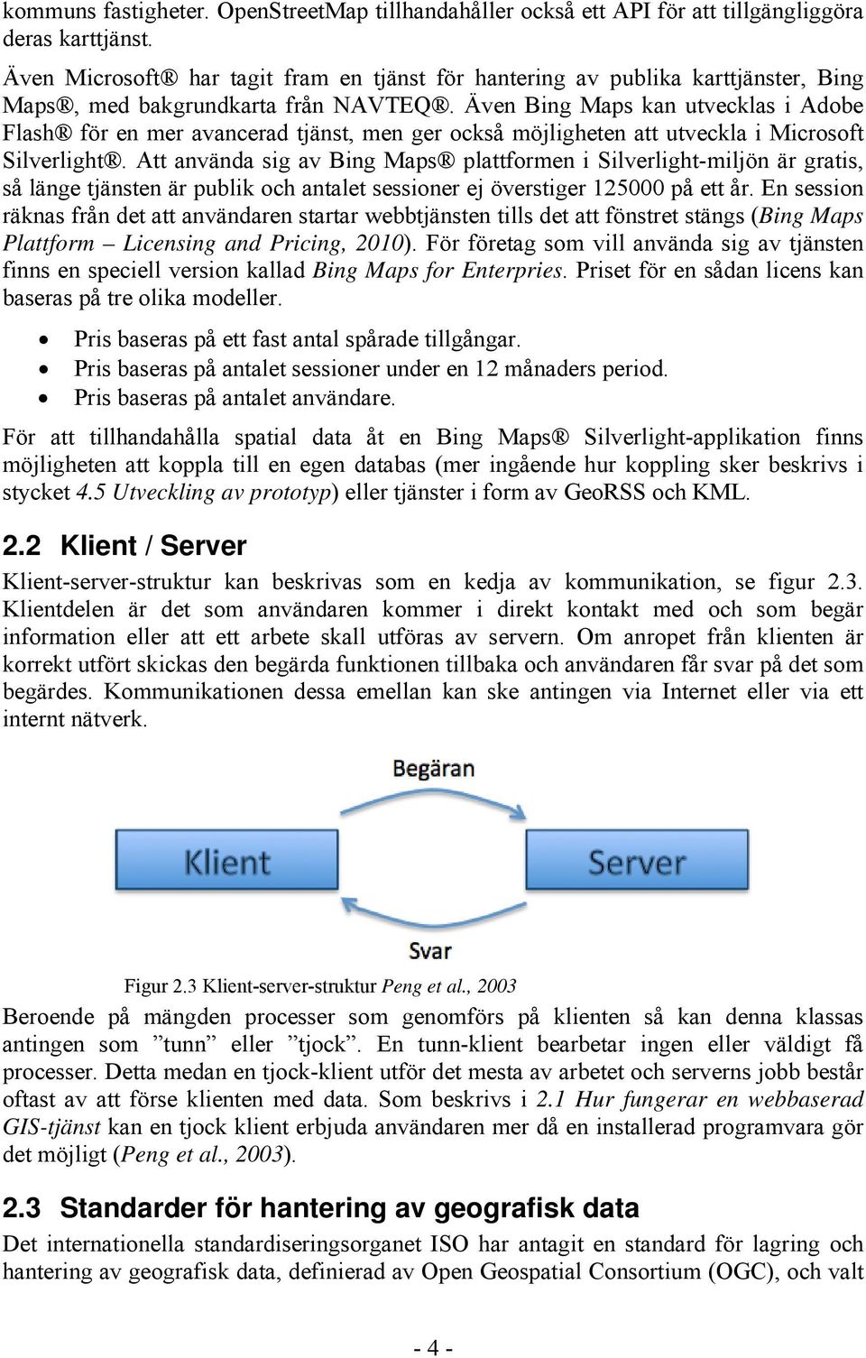 Även Bing Maps kan utvecklas i Adobe Flash för en mer avancerad tjänst, men ger också möjligheten att utveckla i Microsoft Silverlight.