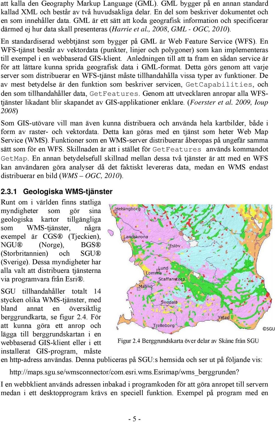 En standardiserad webbtjänst som bygger på GML är Web Feature Service (WFS).