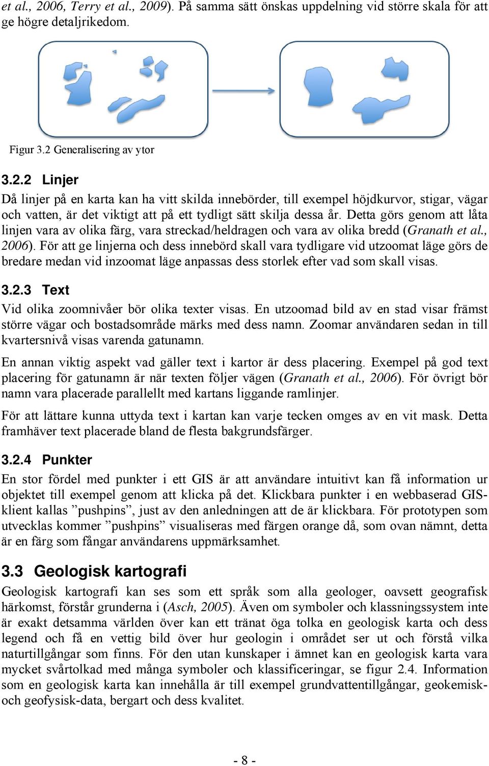 För att ge linjerna och dess innebörd skall vara tydligare vid utzoomat läge görs de bredare medan vid inzoomat läge anpassas dess storlek efter vad som skall visas. 3.2.