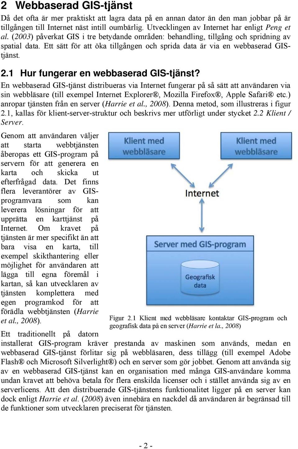 Ett sätt för att öka tillgången och sprida data är via en webbaserad GIStjänst. 2.1 Hur fungerar en webbaserad GIS-tjänst?