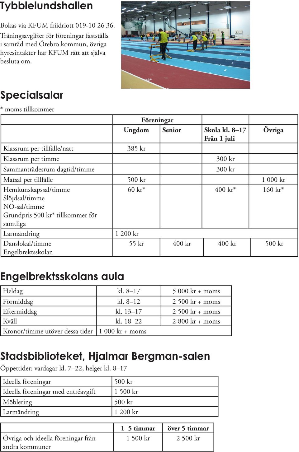 8 17 Från 1 juli 385 kr 300 kr 300 kr Övriga Matsal per tillfälle 500 kr 1 000 kr Hemkunskapssal/timme 60 kr* 400 kr* 160 kr* Slöjdsal/timme NO-sal/timme Grundpris 500 kr* tillkommer för samtliga