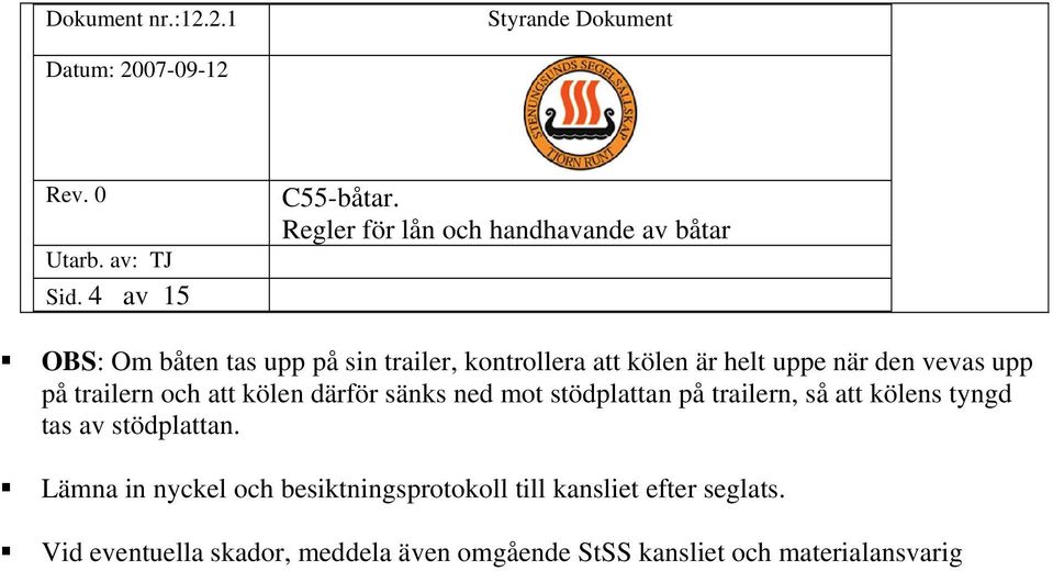 att kölens tyngd tas av stödplattan.