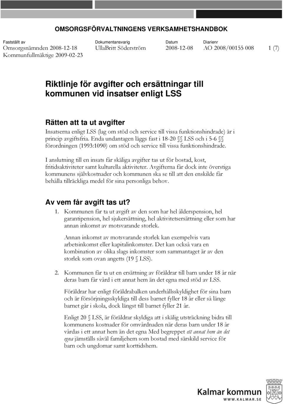 avgiftsfria. Enda undantagen läggs fast i 18-20 LSS och i 5-6 förordningen (1993:1090) om stöd och service till vissa funktionshindrade.