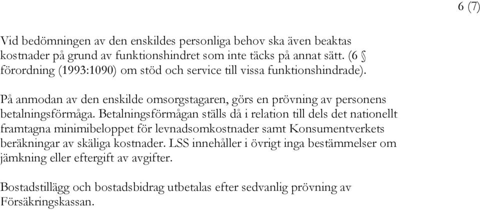 På anmodan av den enskilde omsorgstagaren, görs en prövning av personens betalningsförmåga.