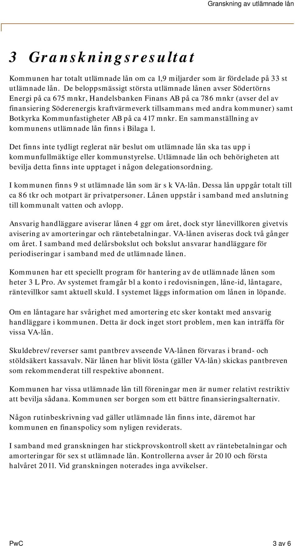 kommuner) samt Botkyrka Kommunfastigheter AB på ca 417 mnkr. En sammanställning av kommunens utlämnade lån finns i Bilaga 1.