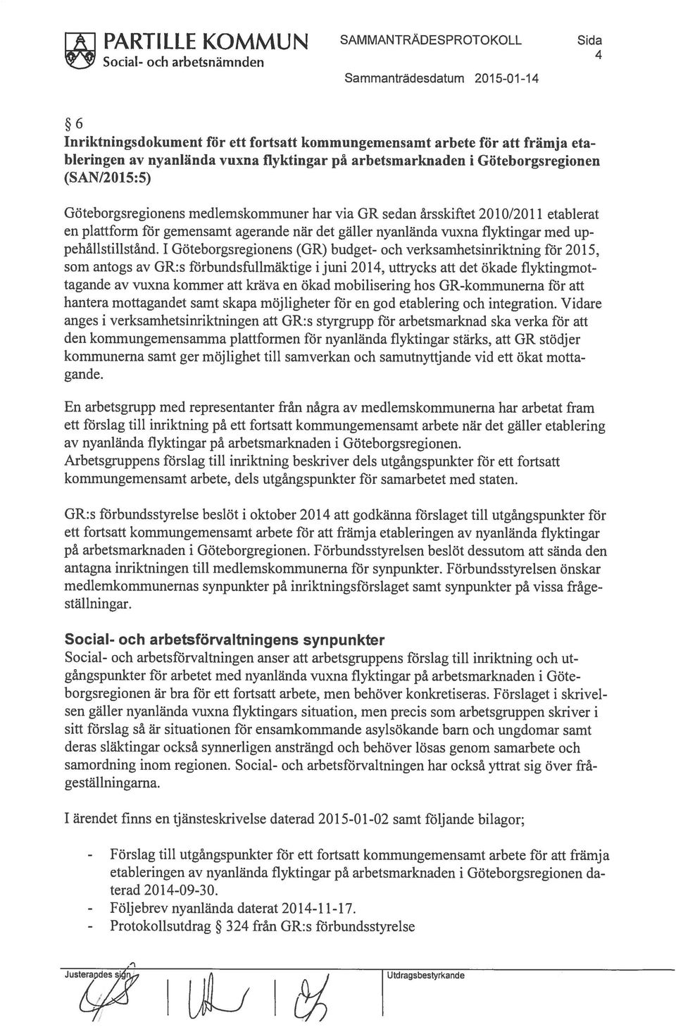 Göteborgsregionens medlemskommuner har via GR sedan årsskiftet 2010/2011 etablerat en plattform för gemensamt agerande när det gäller nyanlända vuxna flyktingar med up pehållstillstånd.