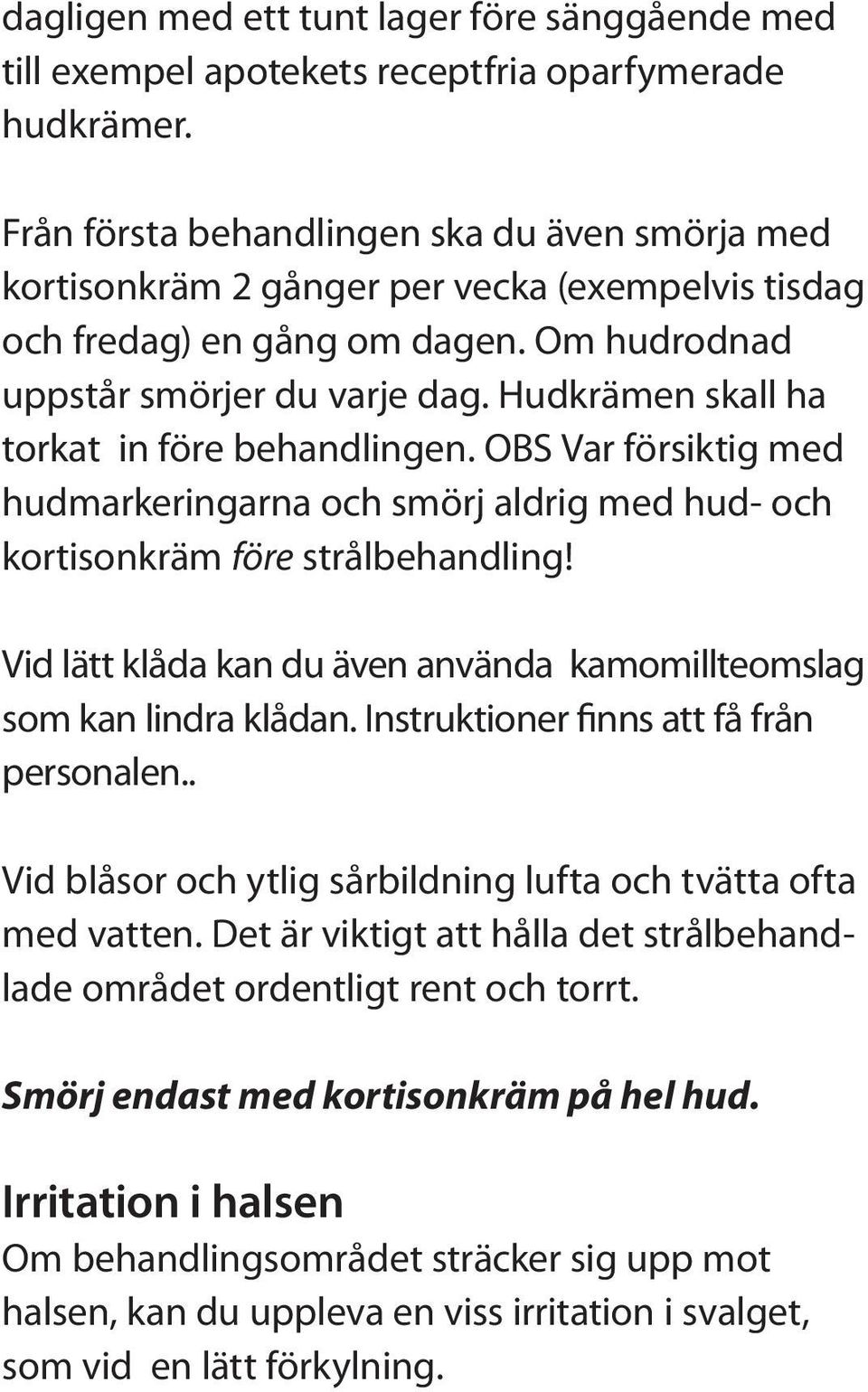 Hudkrämen skall ha torkat in före behandlingen. OBS Var försiktig med hudmarkeringarna och smörj aldrig med hud- och kortisonkräm före strålbehandling!