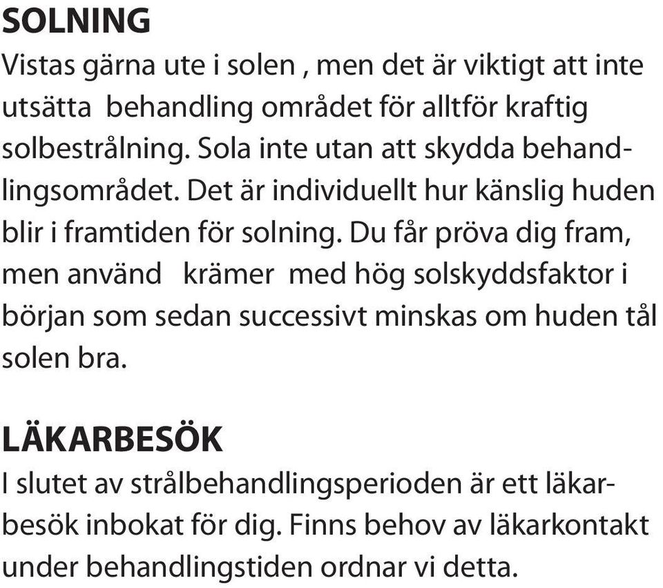 Du får pröva dig fram, men använd krämer med hög solskyddsfaktor i början som sedan successivt minskas om huden tål solen bra.