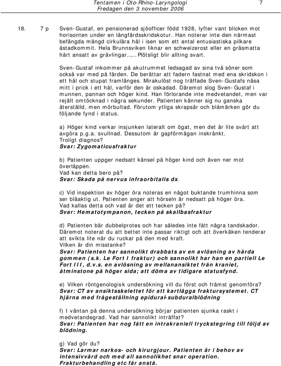 Hela Brunnsviken liknar en schweizerost eller en gräsmatta hårt ansatt av grävlingar Plötsligt blir allting svart.