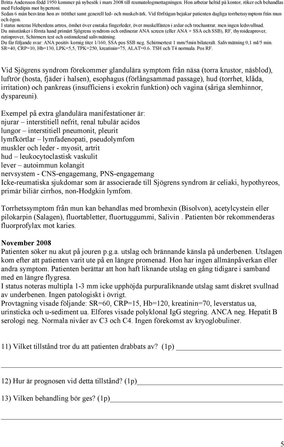 pankreas (insufficiens i exokrin funktion) och vagina (såriga slemhinnor, dyspareuni).