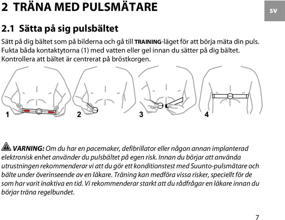 VARNING: Om du har en pacemaker, defibrillator eller någon annan implanterad elektronisk enhet använder du pulsbältet på egen risk.