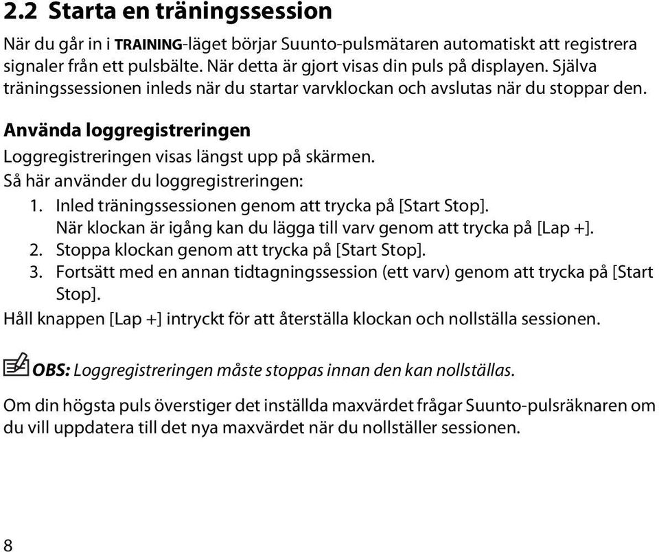 Så här använder du loggregistreringen: 1. Inled träningssessionen genom att trycka på [Start Stop]. När klockan är igång kan du lägga till varv genom att trycka på [Lap +]. 2.