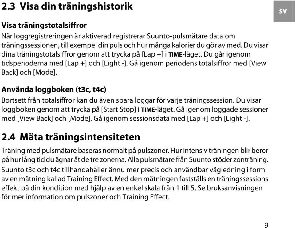 Gå igenom periodens totalsiffror med [View Back] och [Mode]. sv Använda loggboken (t3c, t4c) Bortsett från totalsiffror kan du även spara loggar för varje träningssession.